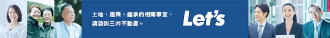 土地、建築、繼承的相關事宜，請諮詢三井不動產。 Let's