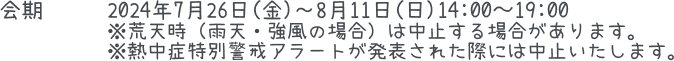 会期:2024年7月26日(金)～8月11日(日)14:00〜19:00 ※荒天時（雨天・強風の場合）は中止する場合があります。※熱中症特別警戒アラートが発表された際には中止いたします。