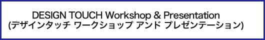 デザインタッチ ワークショップ アンド プレゼンテーション