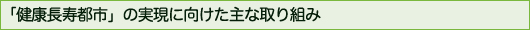 「健康長寿都市」の実現に向けた主な取り組み