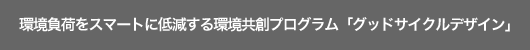 環境負荷をスマートに低減する環境共創プログラム「グッドサイクルデザイン」